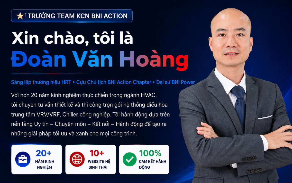 Giới thiệu CEO Đoàn Văn Hoàng – Giám đốc Công ty TNHH Điều Hòa Thông Gió HRT, 20+ Năm kinh nghiệm trong ngành HVAC là Cựu Chủ tịch Nhiệm kỳ 20 và 21 BNI Action Chapter, Trưởng team KCN BNI Action và Đại Sứ Chapter BNI Power từ ngày 01/4/2026